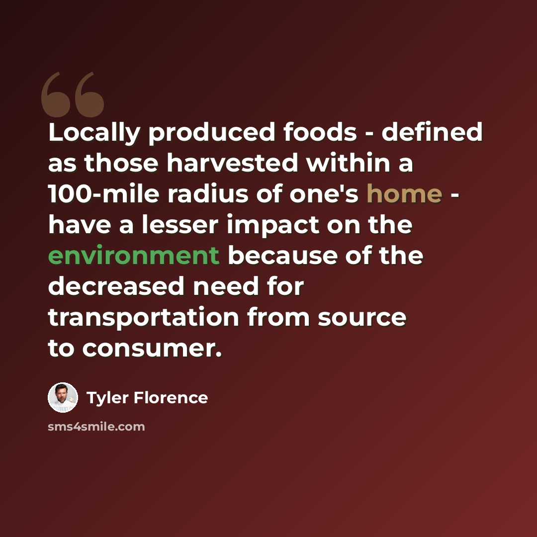 “Locally produced foods - defined as those harvested within a 100-mile radius of one's home - have a lesser impact on the environment because of the decreased need for transportation from source to consumer.” quote by Tyler Florence