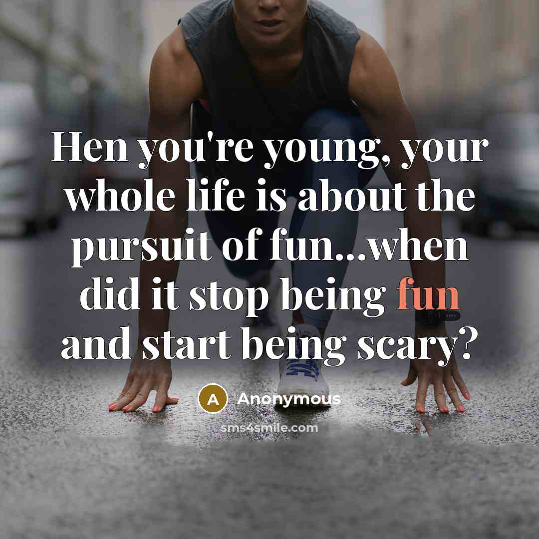 “Hen you're young, your whole life is about the pursuit of fun...when did it stop being fun and start being scary?” quote by Anonymous