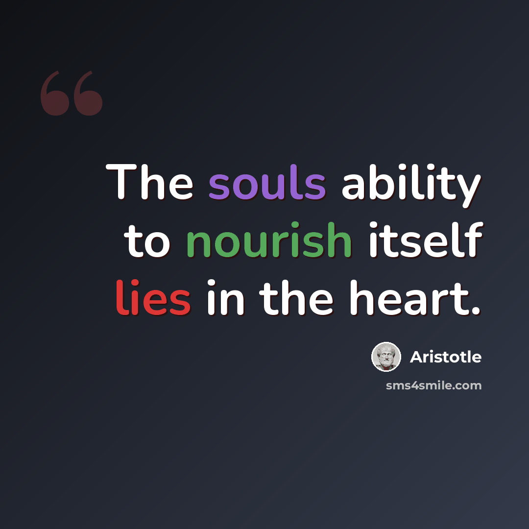 “The souls ability to nourish itself lies in the heart.” quote by Aristotle