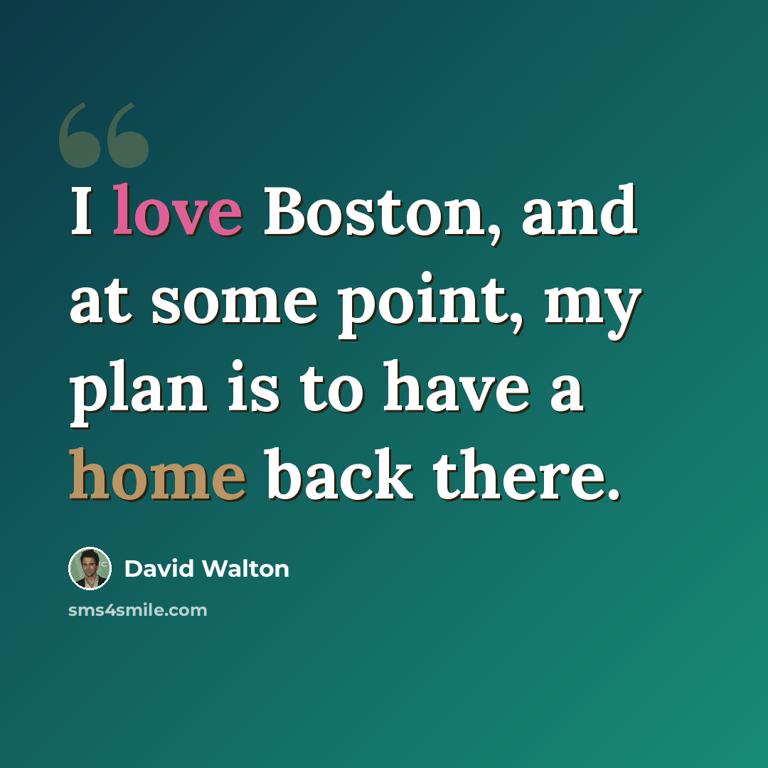 “I love Boston, and at some point, my plan is to have a home back there.” quote by David Walton