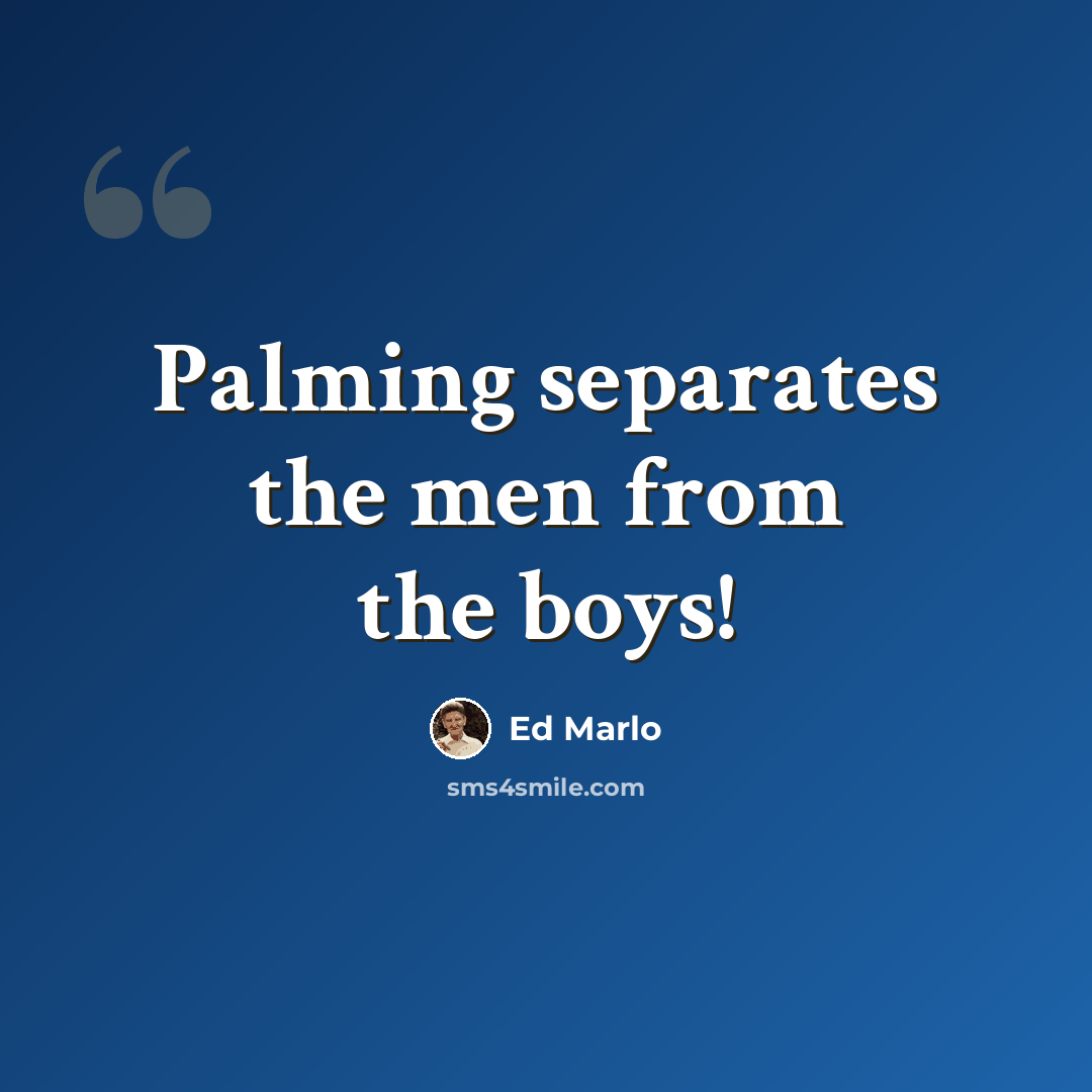 “Palming separates the men from the boys!” quote by Ed Marlo