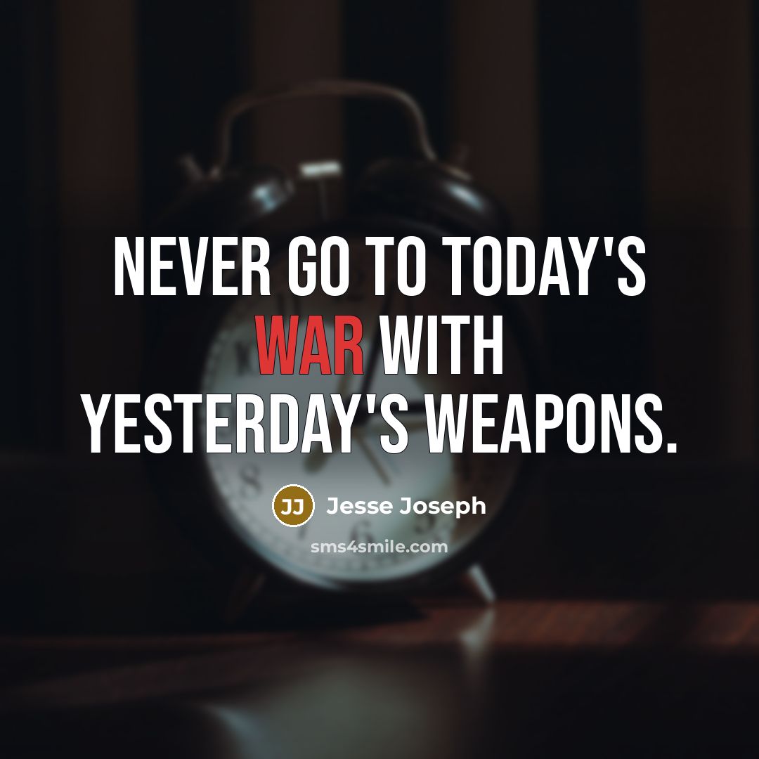 “Never go to today's war with yesterday's weapons.” quote by Jesse Joseph