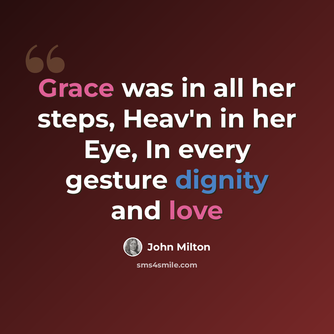 “Grace was in all her steps, Heav'n in her Eye, In every gesture dignity and love” quote by John Milton