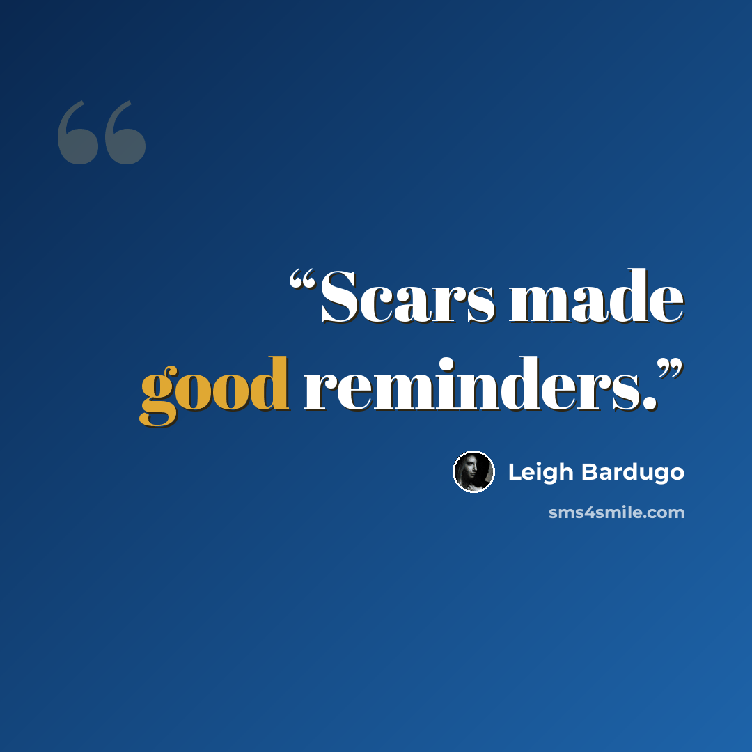 “Scars made good reminders.” quote by Leigh Bardugo