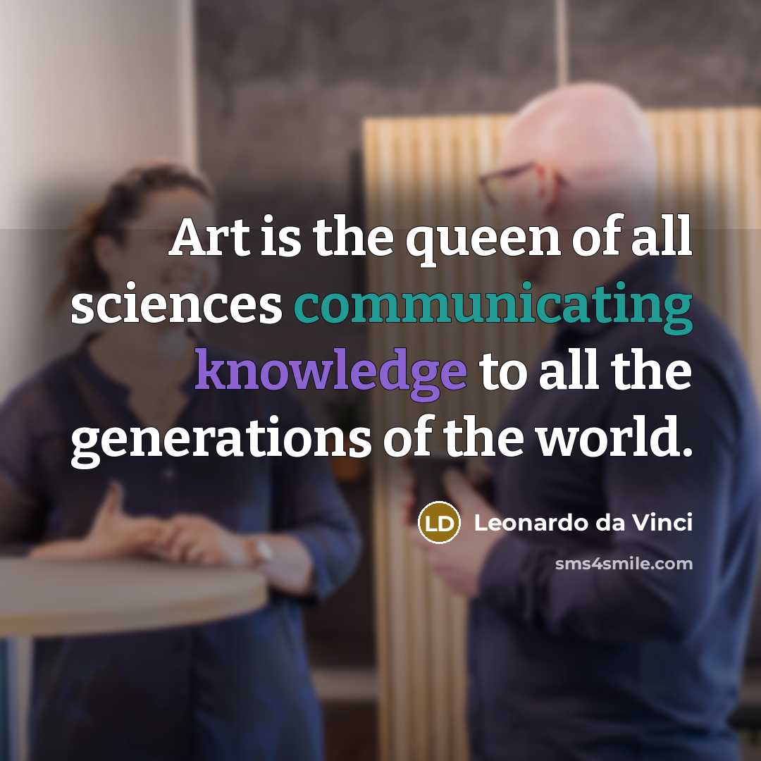 “Art is the queen of all sciences communicating knowledge to all the generations of the world.” quote by Leonardo da Vinci