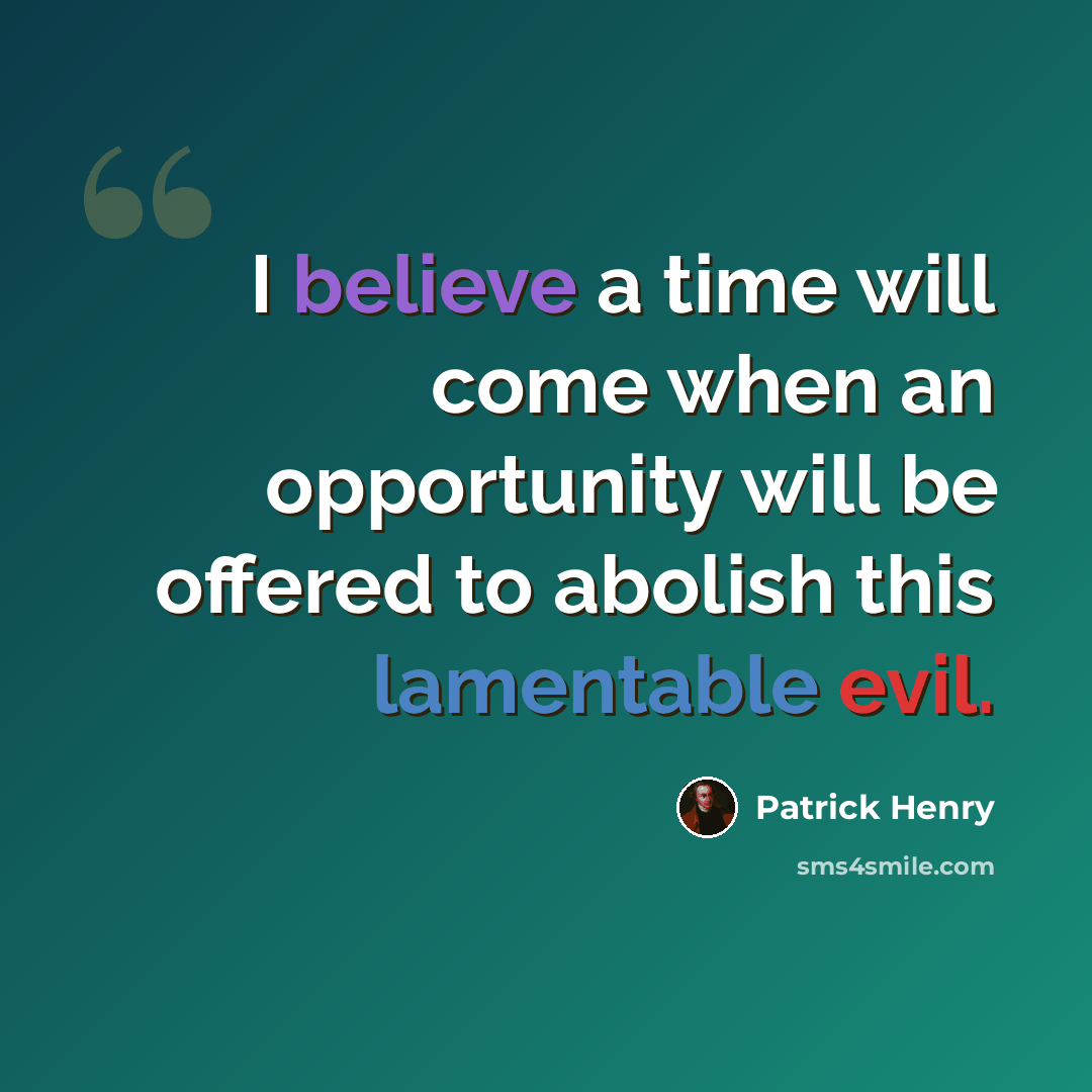 “I believe a time will come when an opportunity will be offered to abolish this lamentable evil.” quote by Patrick Henry