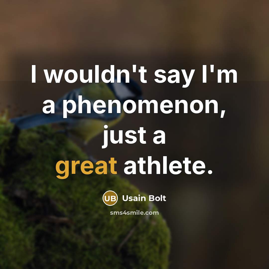 “I wouldn't say I'm a phenomenon, just a great athlete.” quote by Usain Bolt