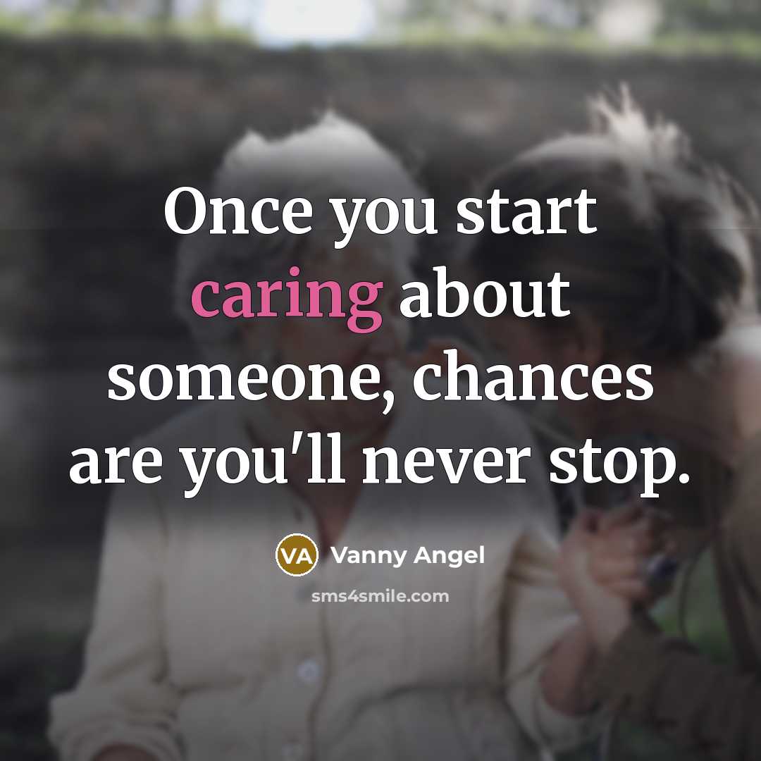 “Once you start caring about someone, chances are you'll never stop.” quote by Vanny Angel