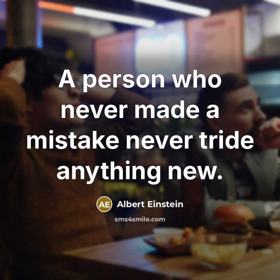 “A person who never made a mistake never tride anything new.” quote by Albert Einstein