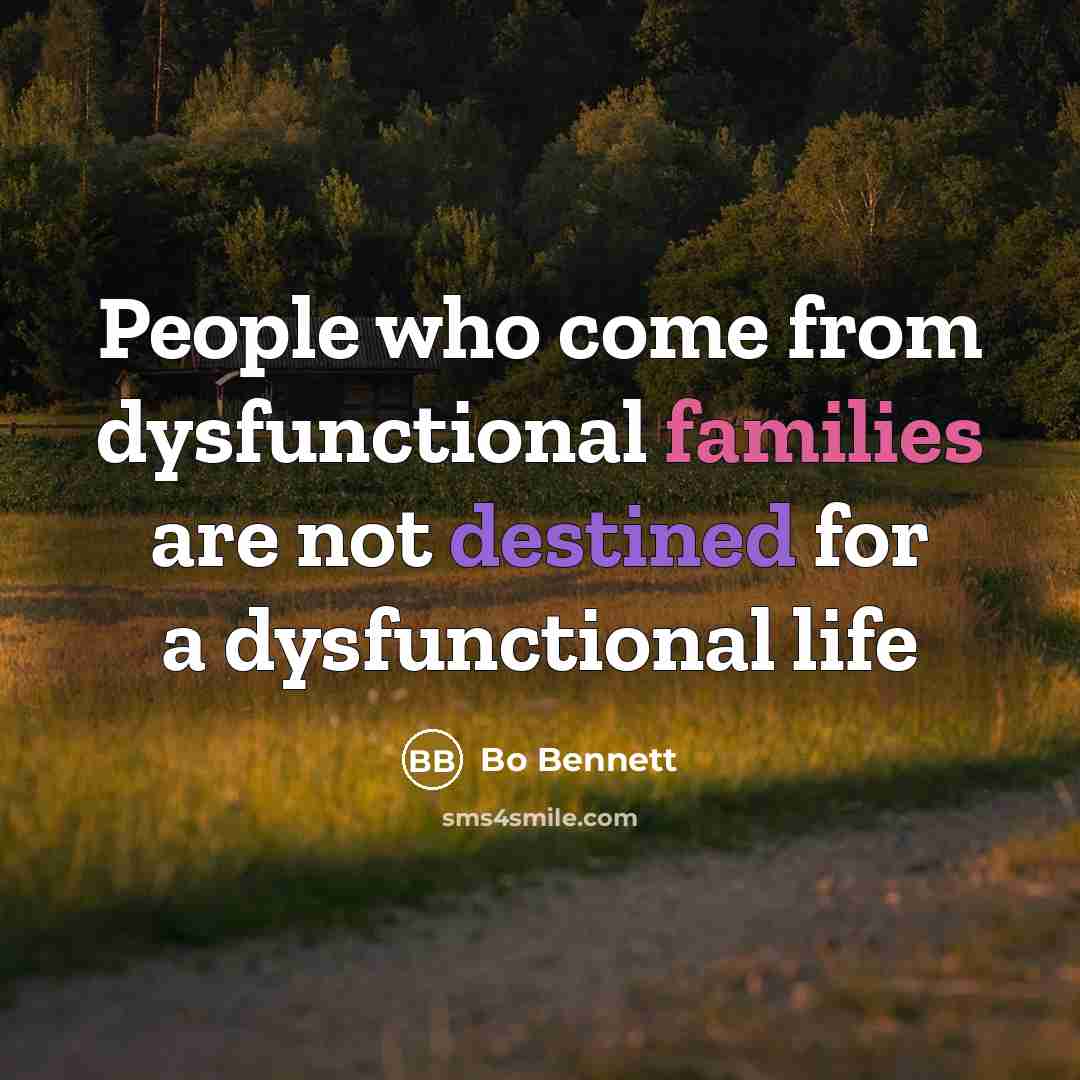 “People who come from dysfunctional families are not destined for a dysfunctional life” quote by Bo Bennett