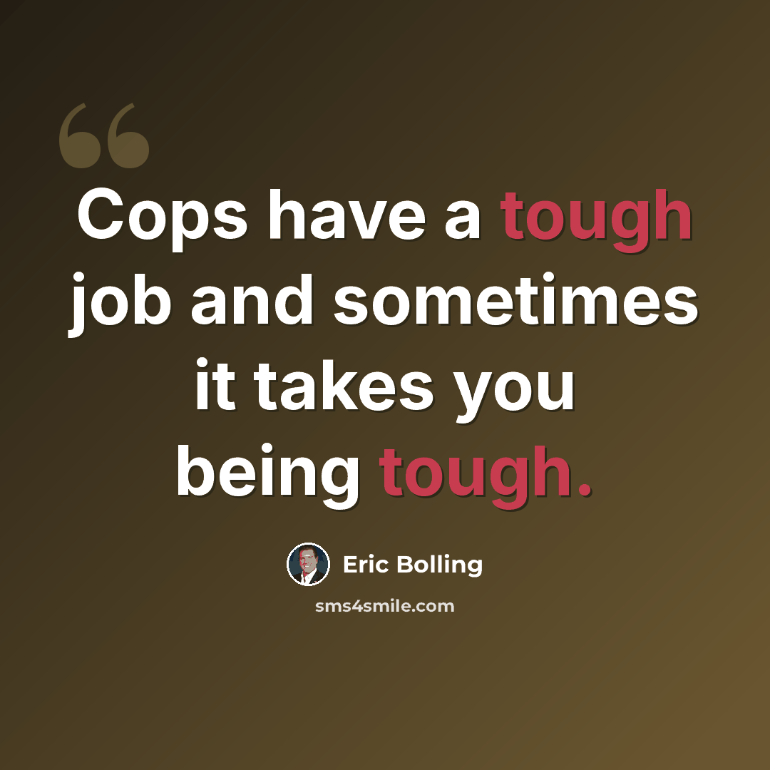 “Сops have a tough job and sometimes it takes you being tough.” quote by Eric Bolling