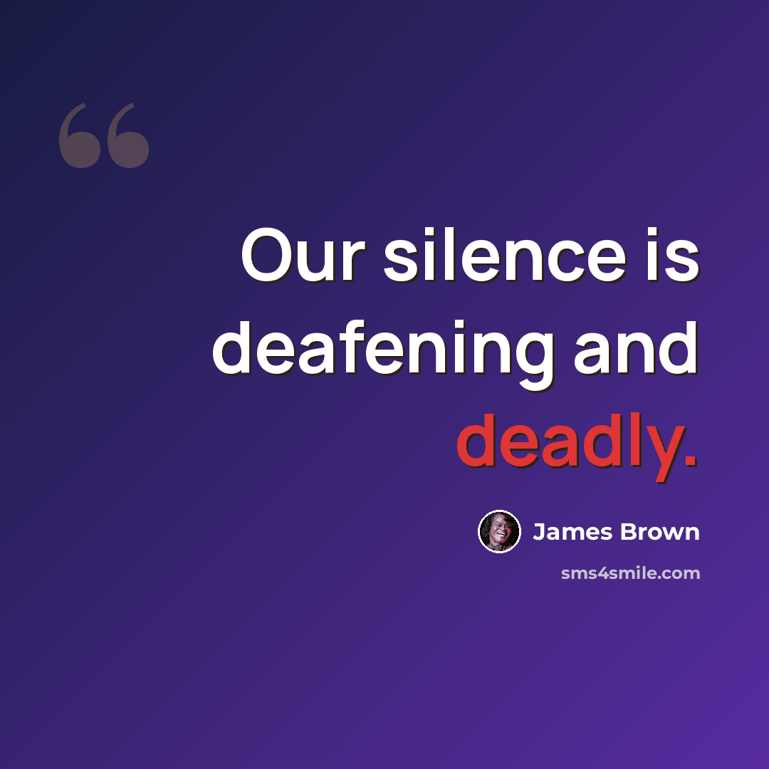 “Our silence is deafening and deadly.” quote by James Brown
