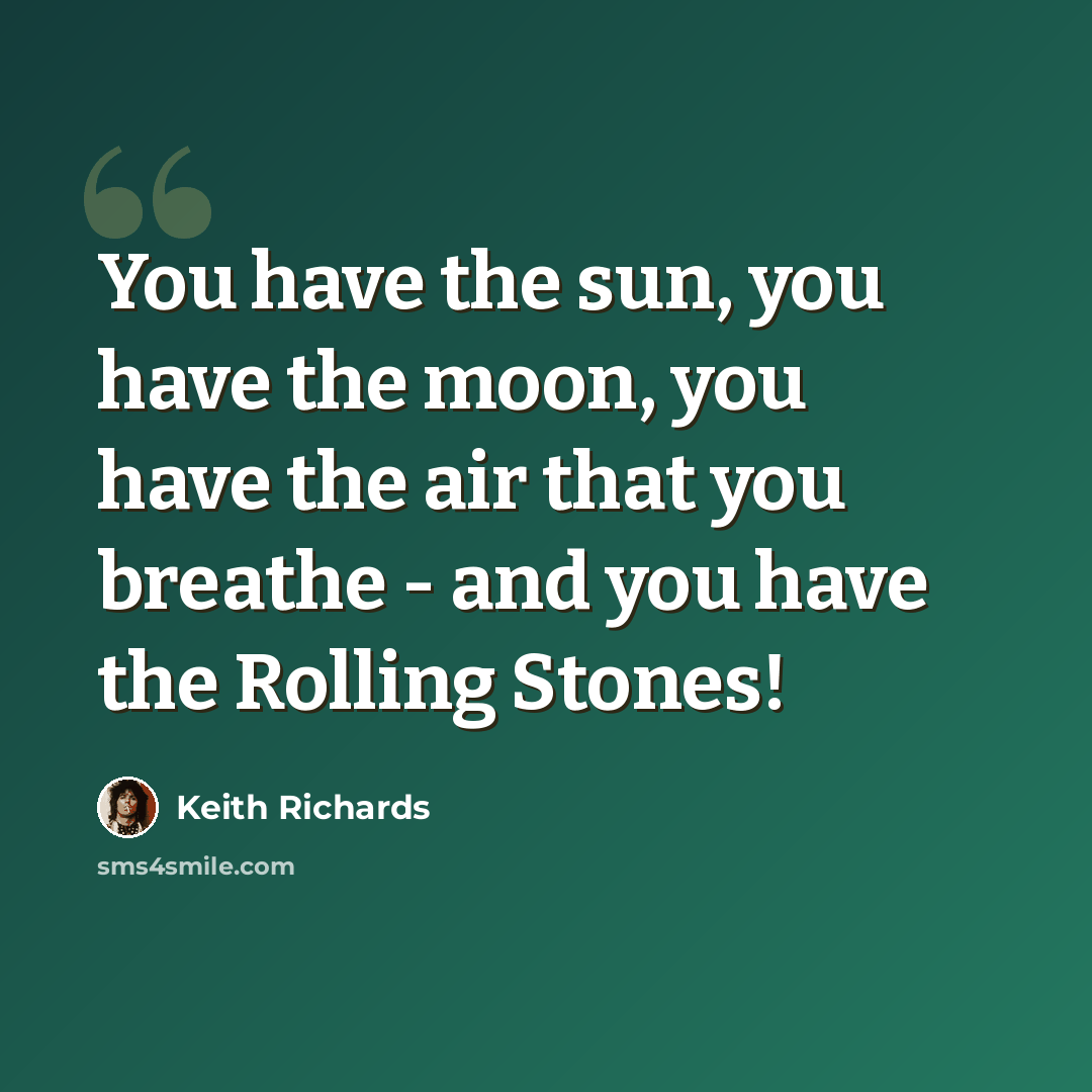 “You have the sun, you have the moon, you have the air that you breathe - and you have the Rolling Stones!” quote by Keith Richards