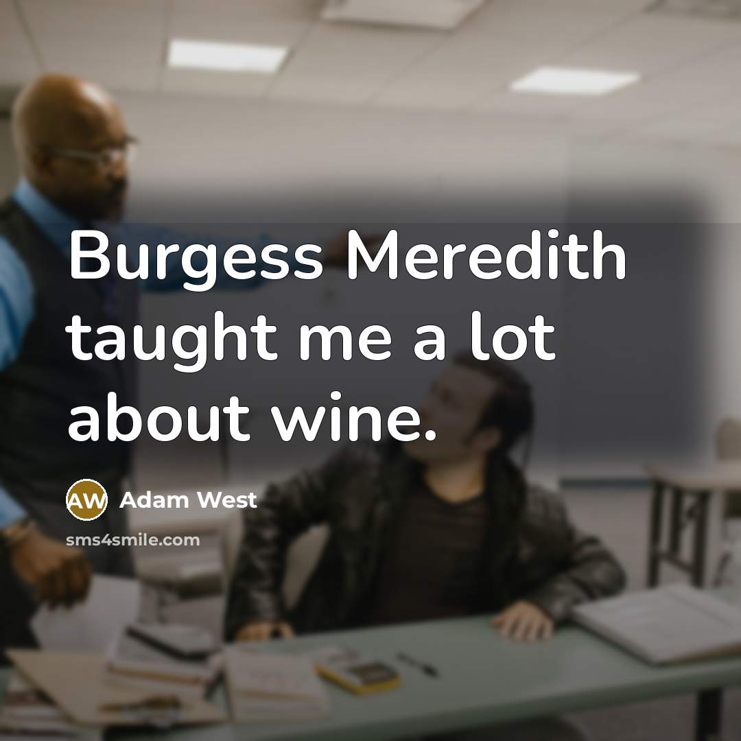 “Burgess Meredith taught me a lot about wine.” quote by Adam West