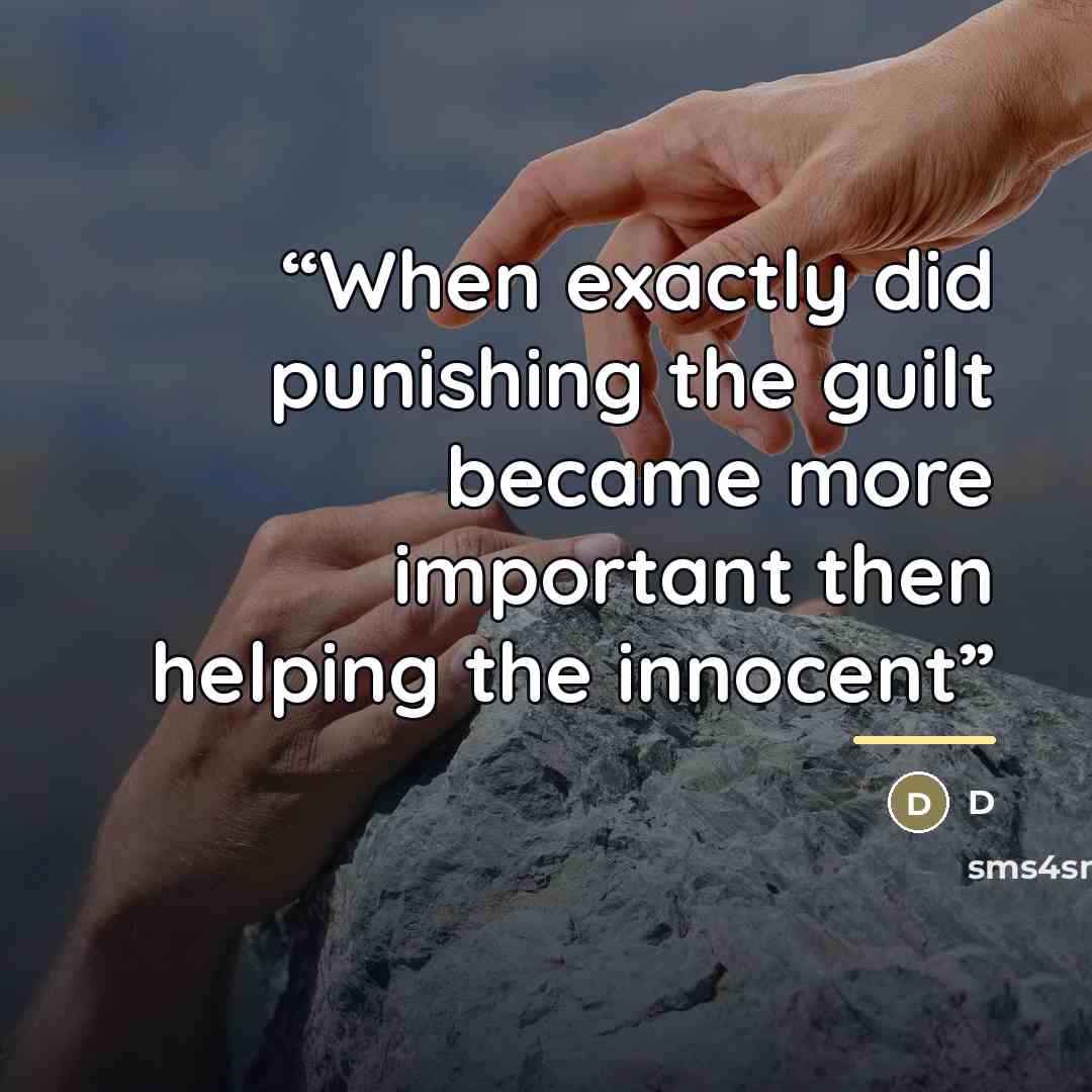 “When exactly did punishing the guilt became more important then helping the innocent” quote by D