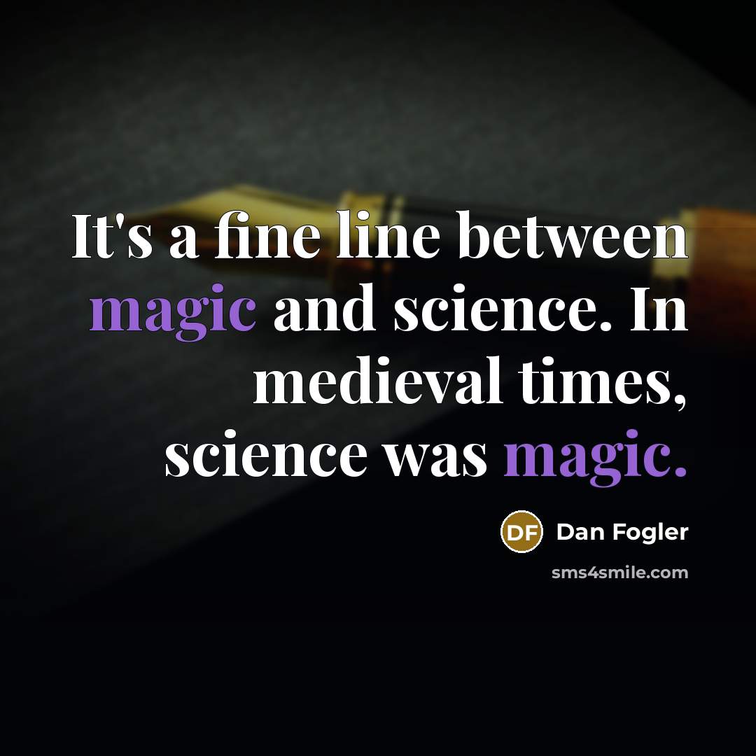 “It's a fine line between magic and science. In medieval times, science was magic.” quote by Dan Fogler