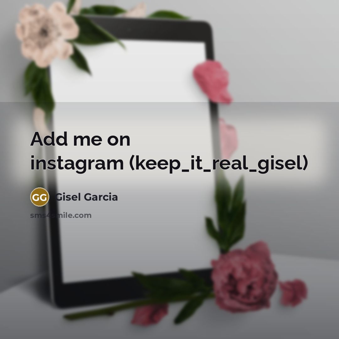 “Add me on instagram (keep_it_real_gisel)” quote by Gisel Garcia