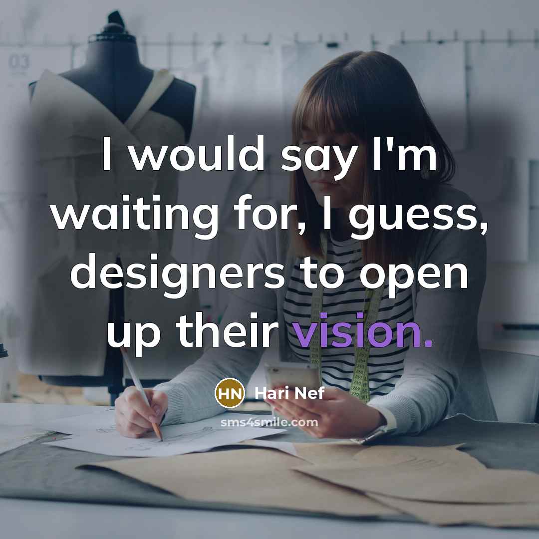 “I would say I'm waiting for, I guess, designers to open up their vision.” quote by Hari Nef