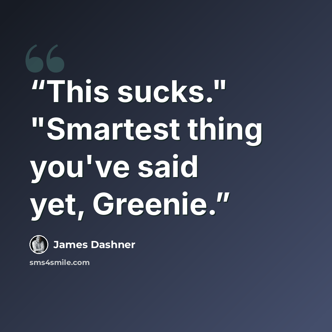 “This sucks." "Smartest thing you've said yet, Greenie.” quote by James Dashner