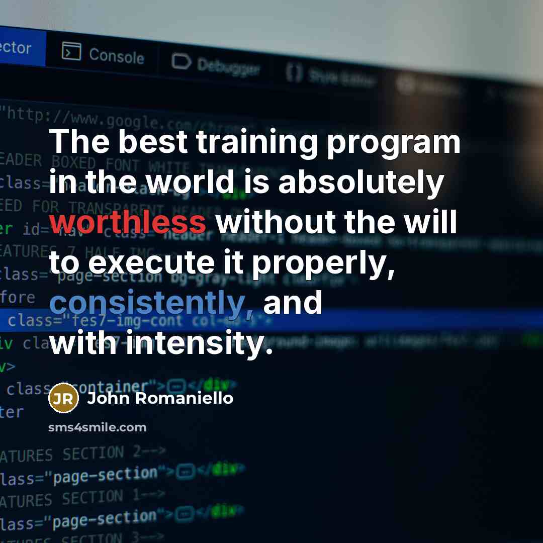 “The best training program in the world is absolutely worthless without the will to execute it properly, consistently, and with intensity.” quote by John Romaniello