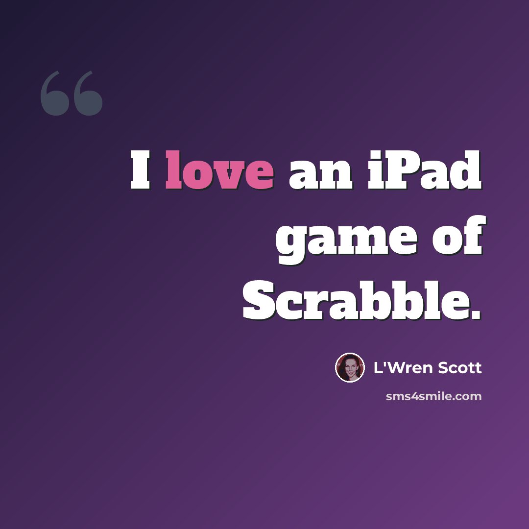 “I love an iPad game of Scrabble.” quote by L'Wren Scott