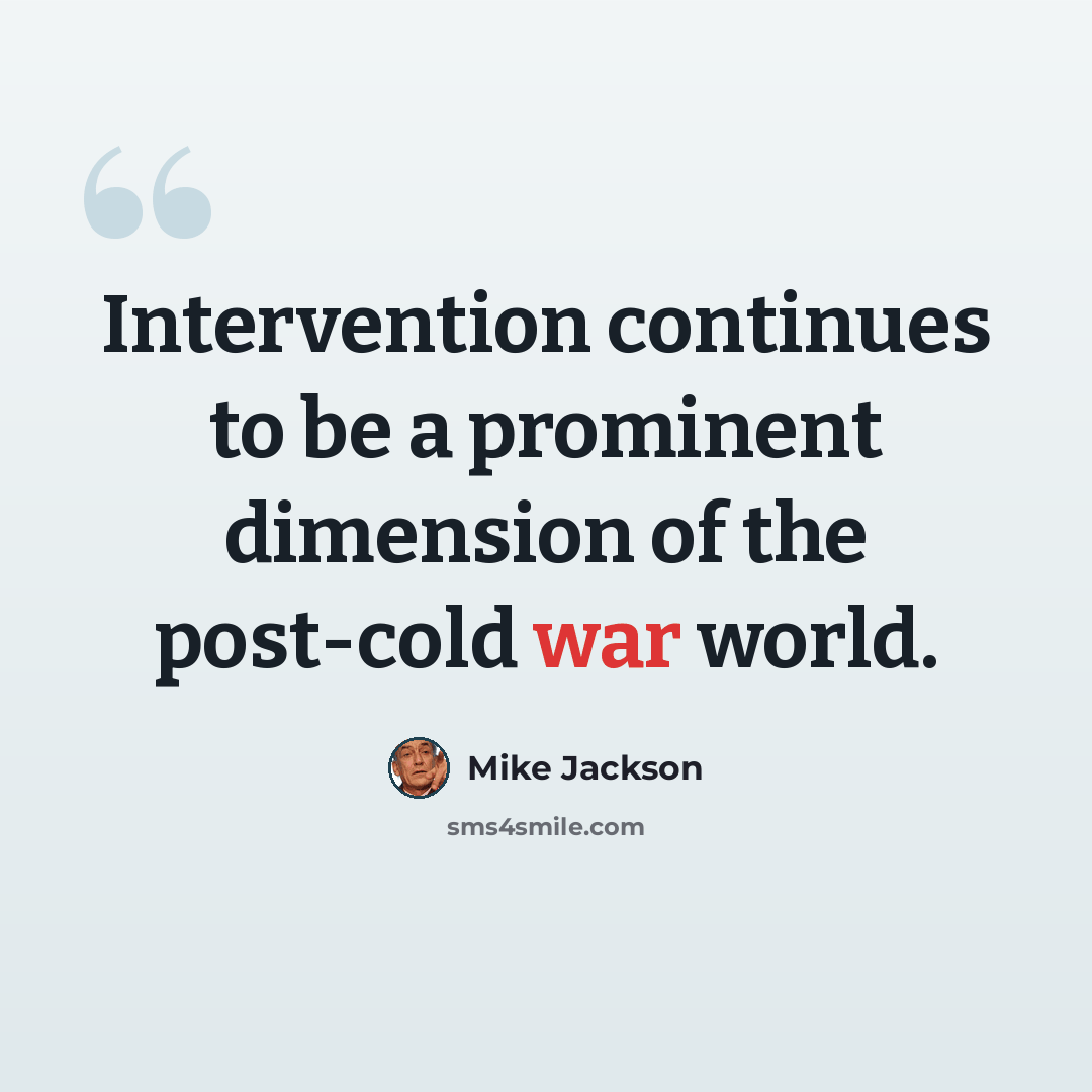 “Intervention continues to be a prominent dimension of the post-cold war world.” quote by Mike Jackson