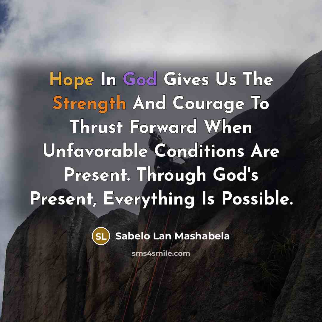 “Hope In God Gives Us The Strength And Courage To Thrust Forward When Unfavorable Conditions Are Present. Through God's Present, Everything Is Possible.” quote by Sabelo Lan Mashabela