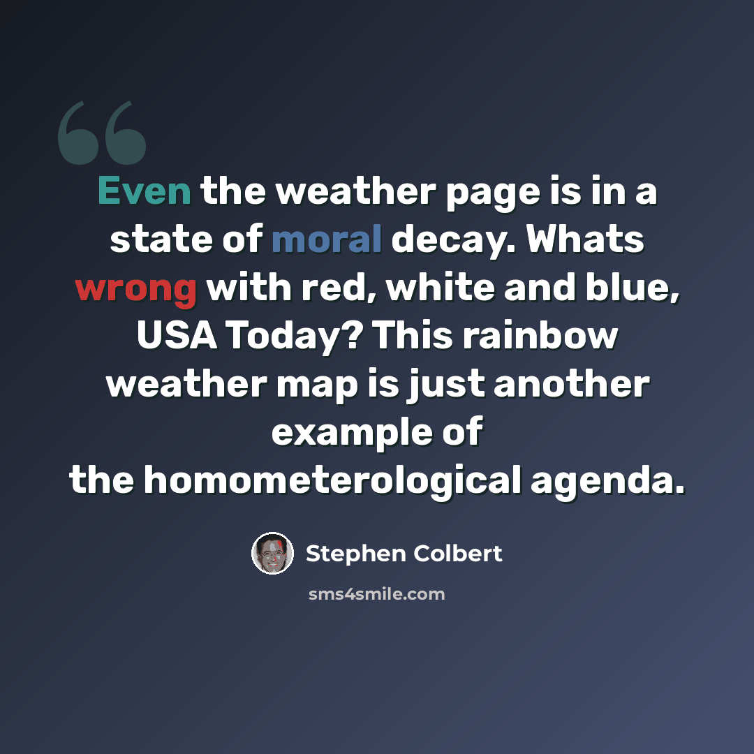 “Even the weather page is in a state of moral decay. Whats wrong with red, white and blue, USA Today? This rainbow weather map is just another example of the homometerological agenda.” quote by Stephen Colbert