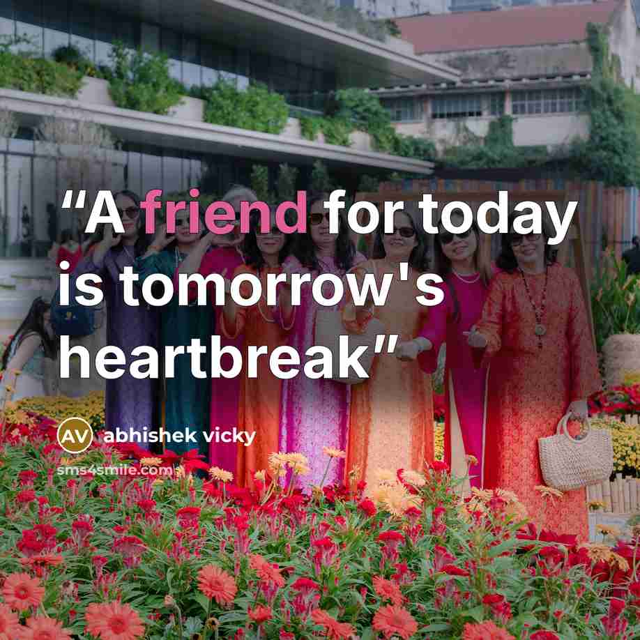 “A friend for today is tomorrow's heartbreak” quote by abhishek vicky
