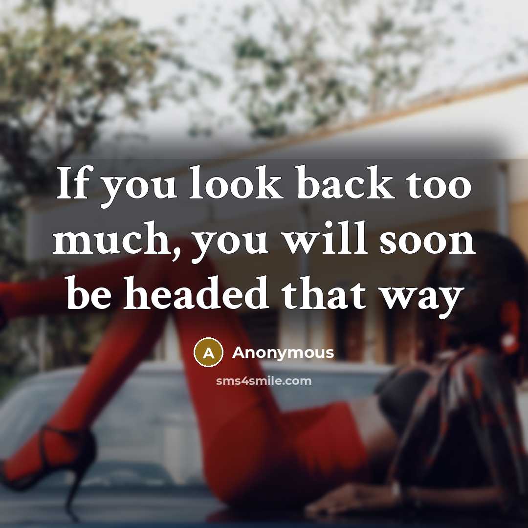 “If you look back too much, you will soon be headed that way” quote by Anonymous