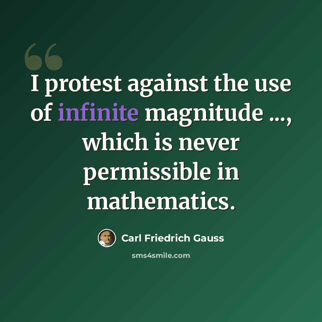 “I protest against the use of infinite magnitude ..., which is never permissible in mathematics.” quote by Carl Friedrich Gauss