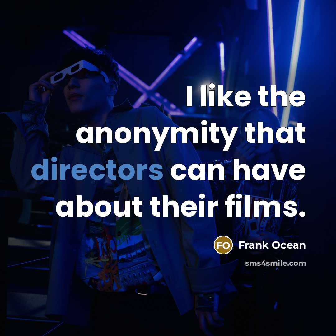 “I like the anonymity that directors can have about their films.” quote by Frank Ocean