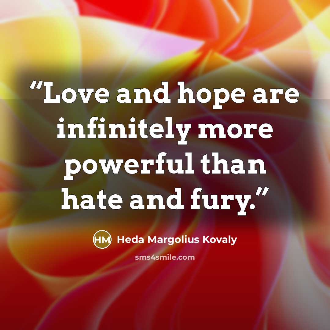 “Love and hope are infinitely more powerful than hate and fury.” quote by Heda Margolius Kovaly