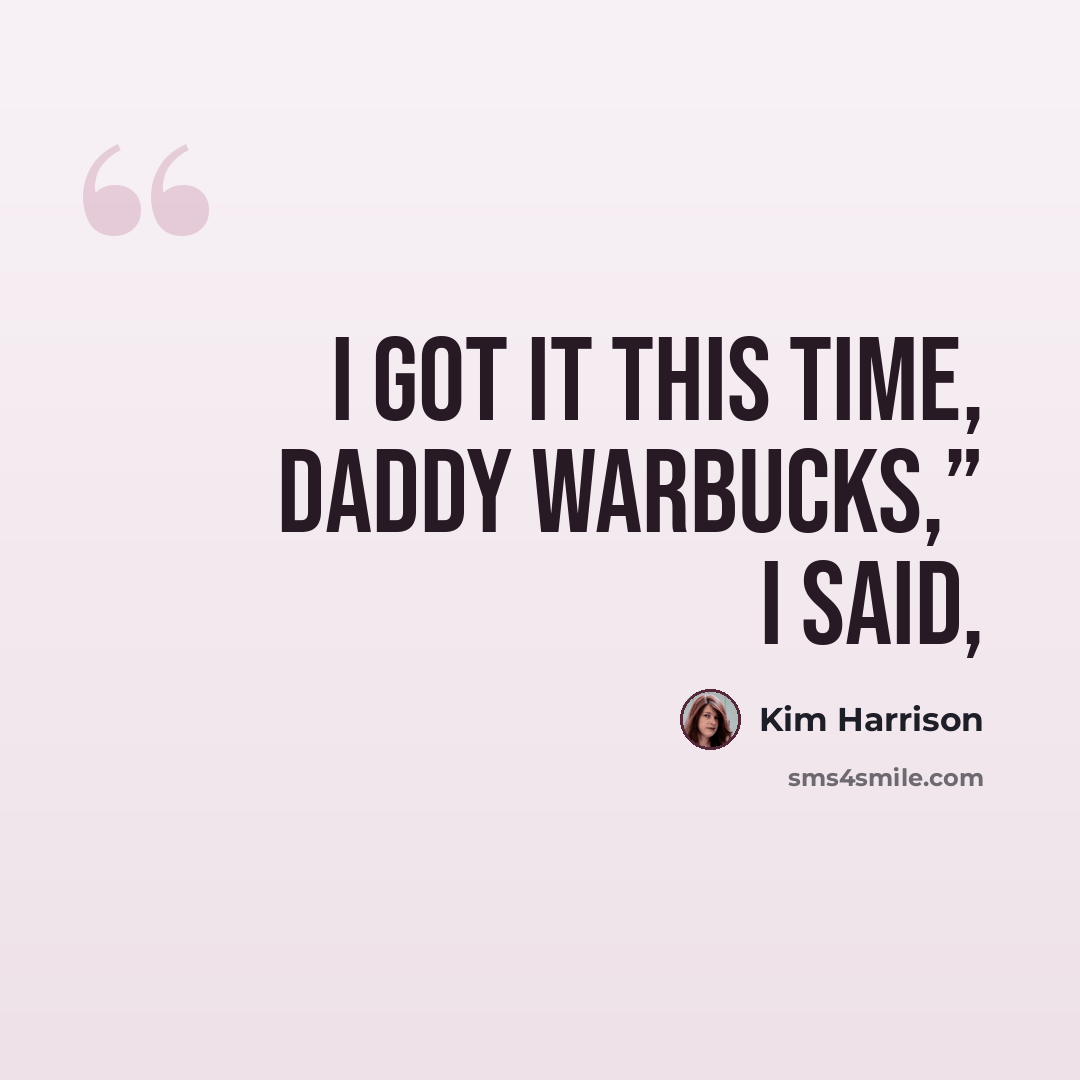 “I got it this time, Daddy Warbucks,” I said,” quote by Kim Harrison