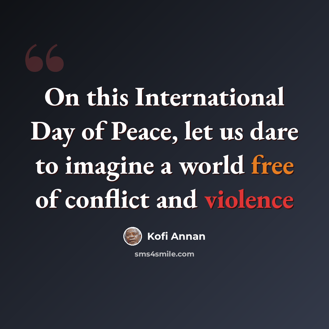 “On this International Day of Peace, let us dare to imagine a world free of conflict and violence” quote by Kofi Annan