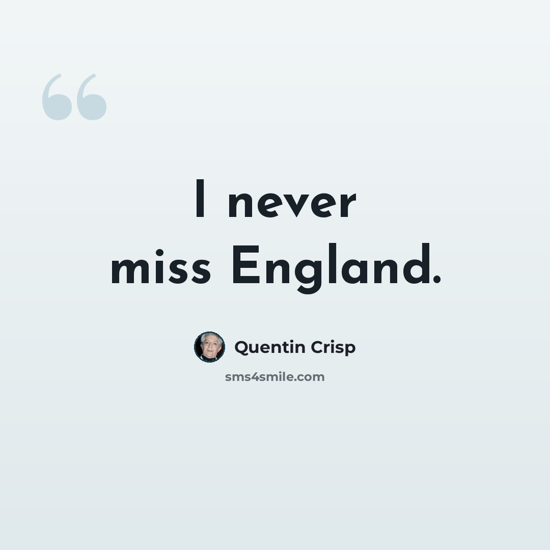“I never miss England.” quote by Quentin Crisp