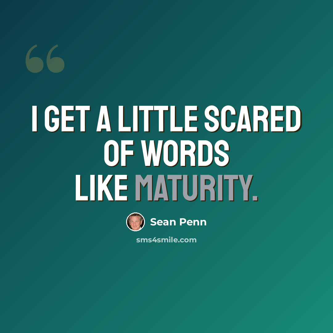 “I get a little scared of words like maturity.” quote by Sean Penn