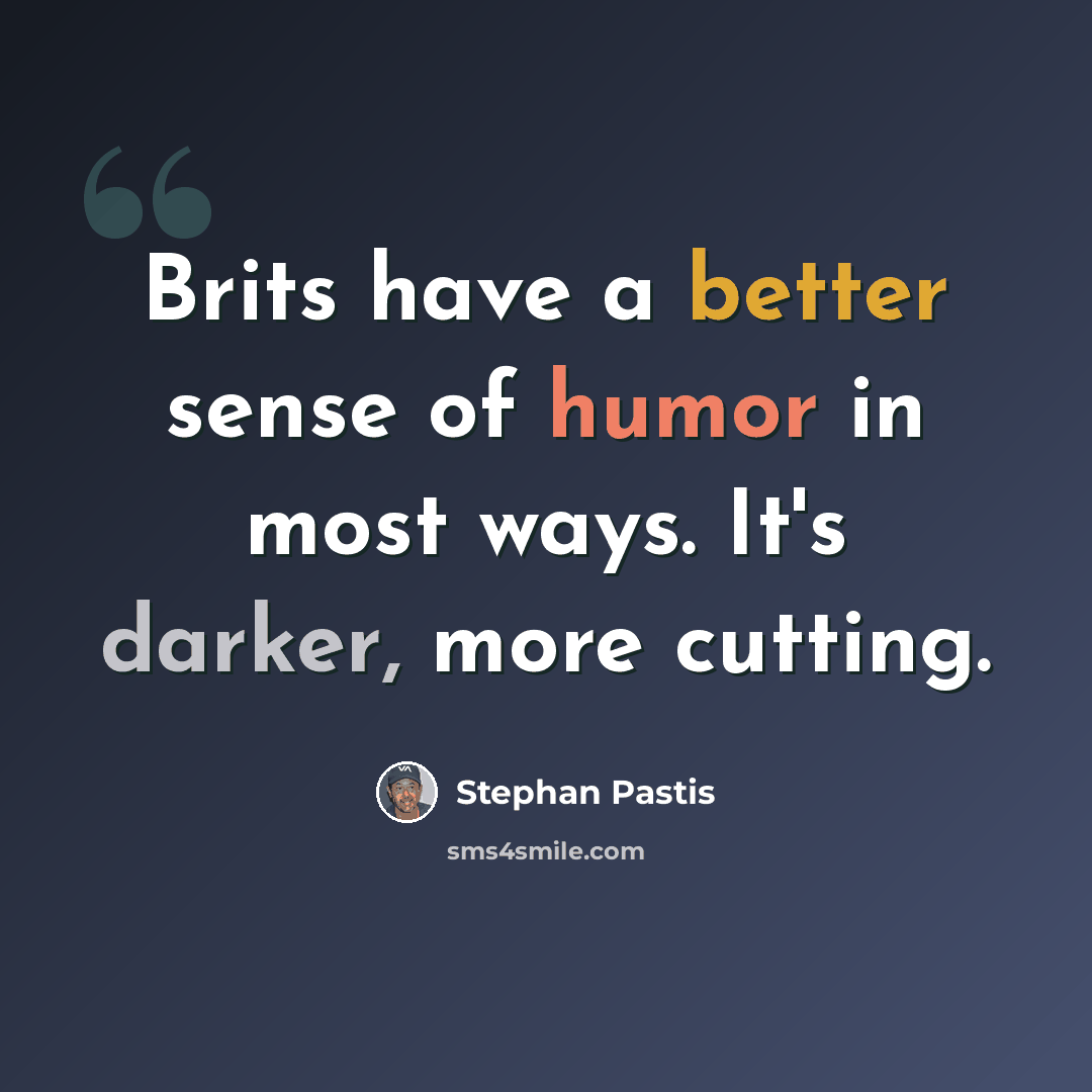 “Brits have a better sense of humor in most ways. It's darker, more cutting.” quote by Stephan Pastis
