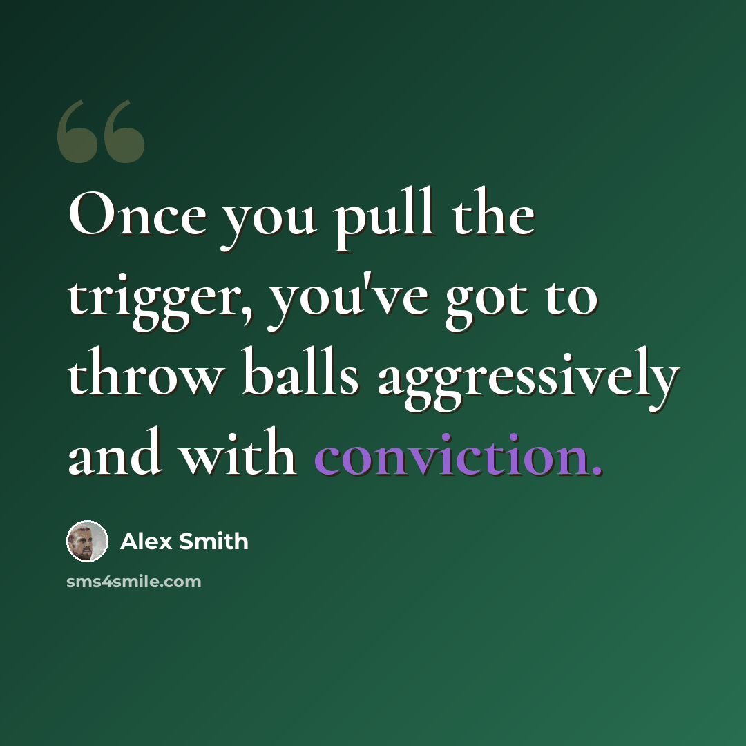 “Once you pull the trigger, you've got to throw balls aggressively and with conviction.” quote by Alex Smith