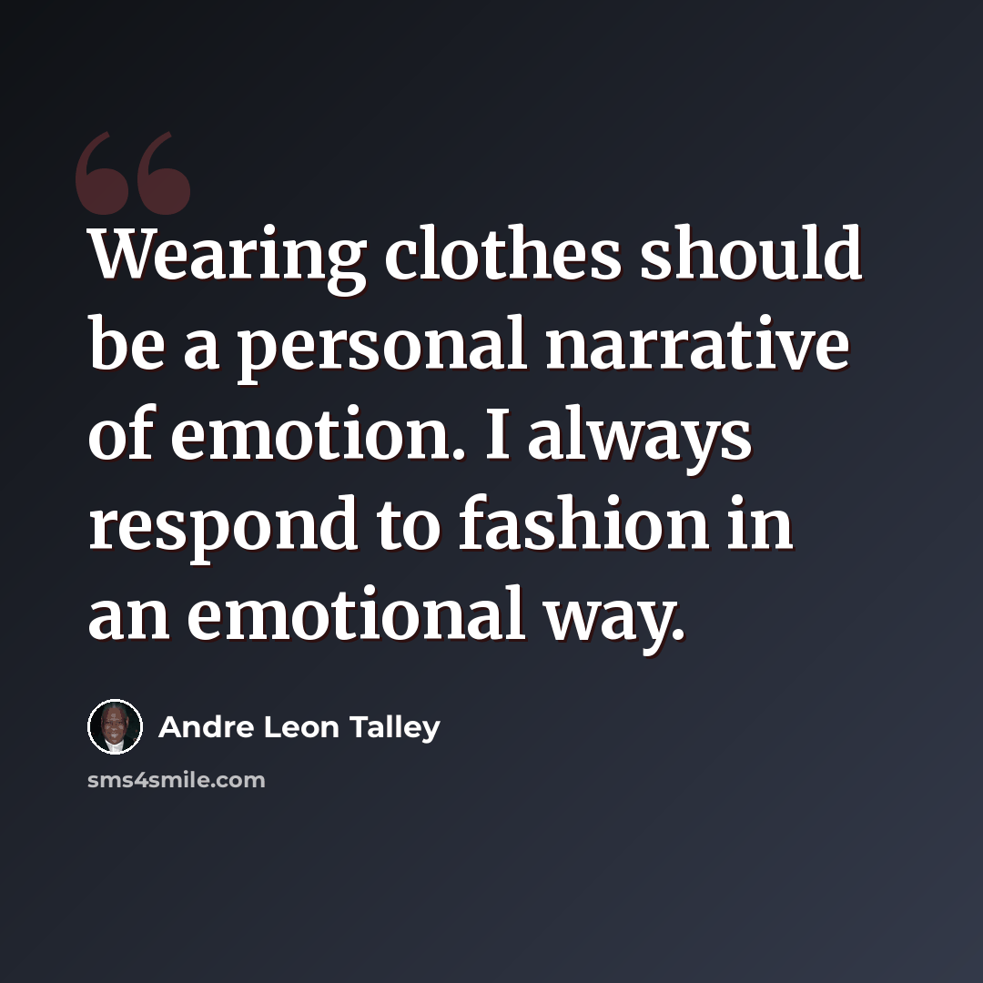 “Wearing clothes should be a personal narrative of emotion. I always respond to fashion in an emotional way.” quote by Andre Leon Talley