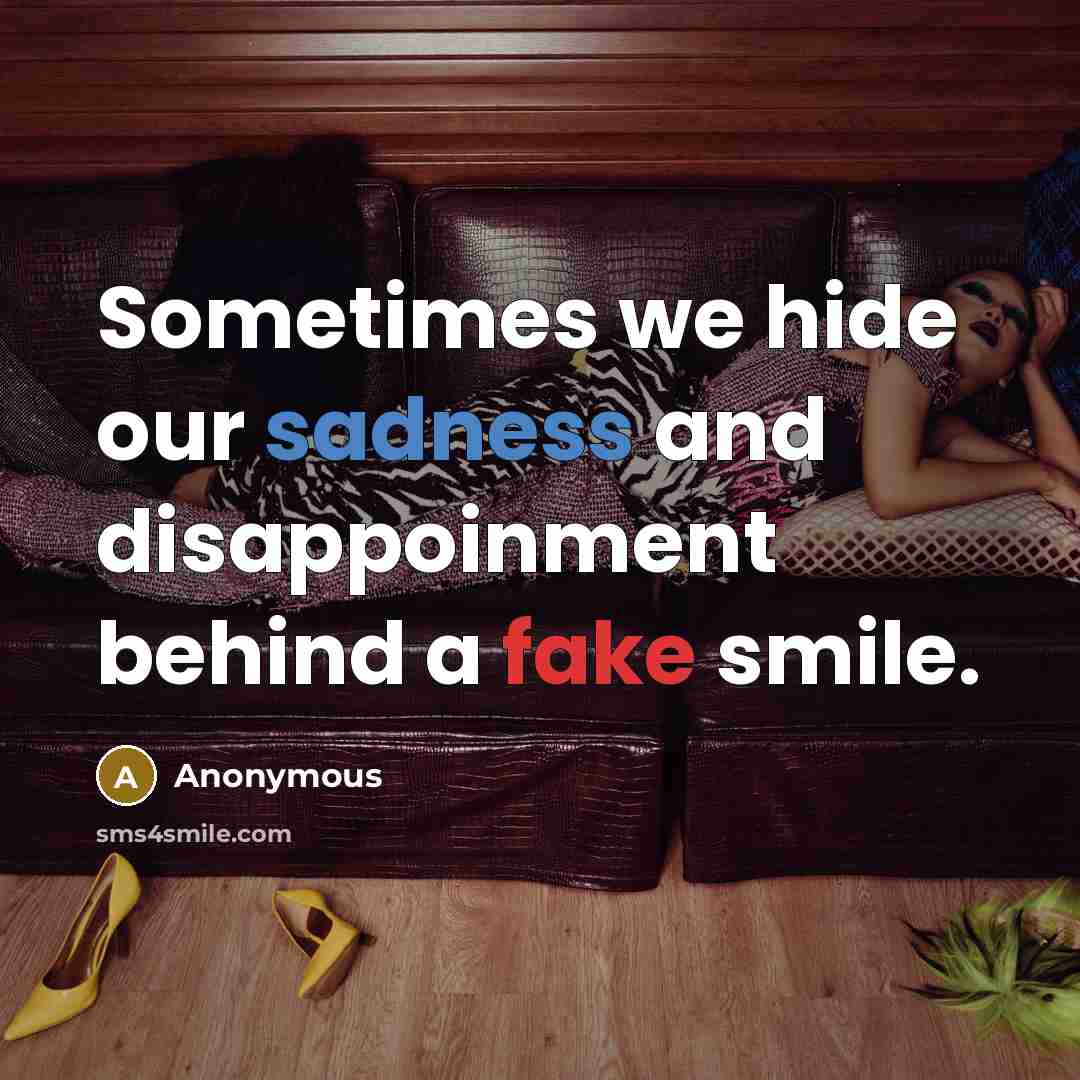 “Sometimes we hide our sadness and disappoinment behind a fake smile.” quote by Anonymous