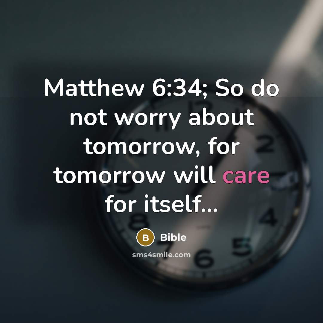“Matthew 6:34; So do not worry about tomorrow, for tomorrow will care for itself...” quote by Bible