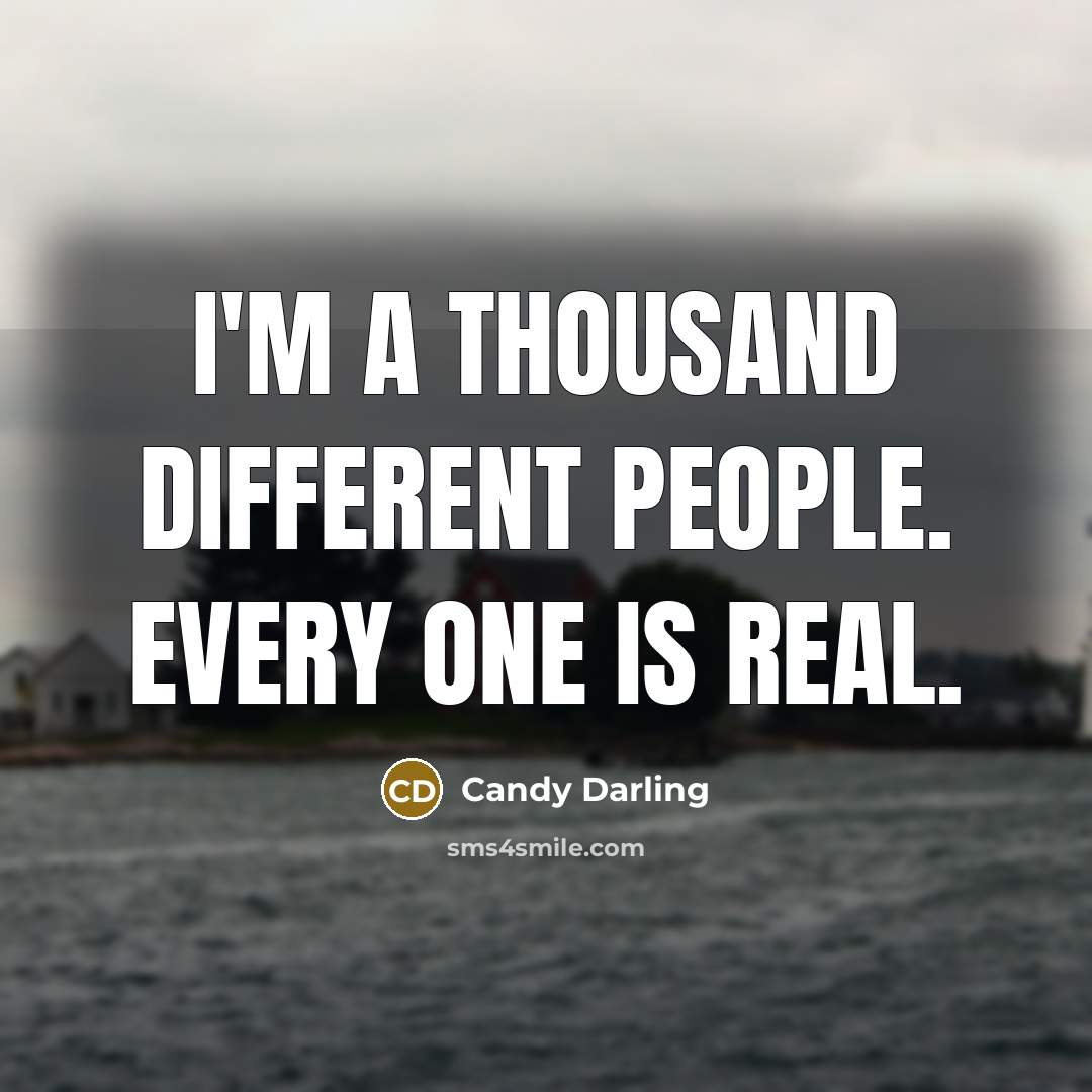“I'm a thousand different people. Every one is real.” quote by Candy Darling