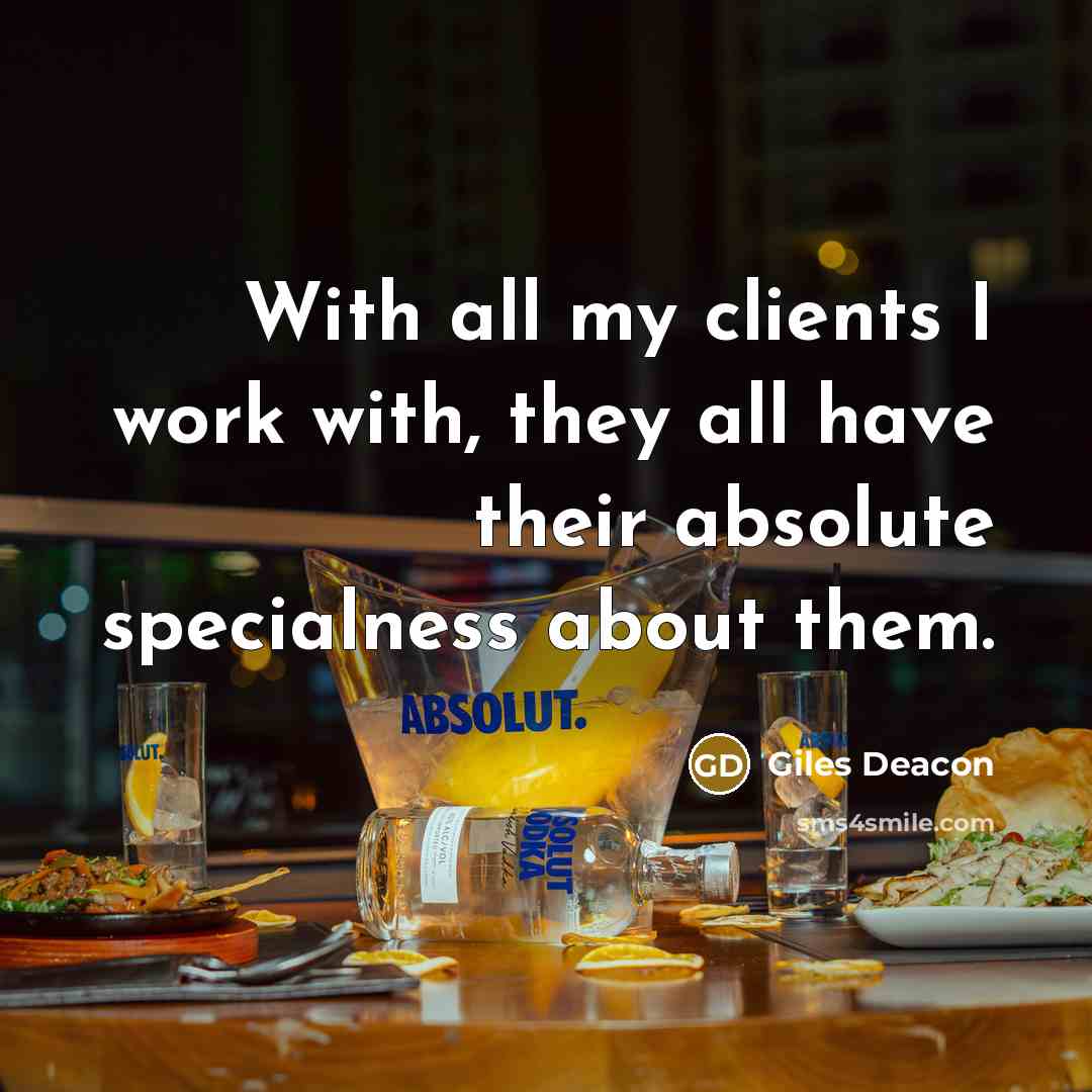 “With all my clients I work with, they all have their absolute specialness about them.” quote by Giles Deacon