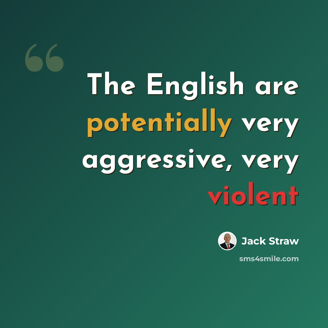 “The English are potentially very aggressive, very violent” quote by Jack Straw