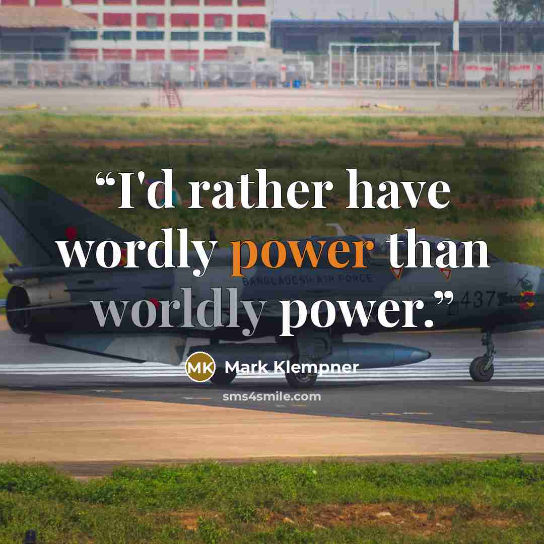 “I'd rather have wordly power than worldly power.” quote by Mark Klempner