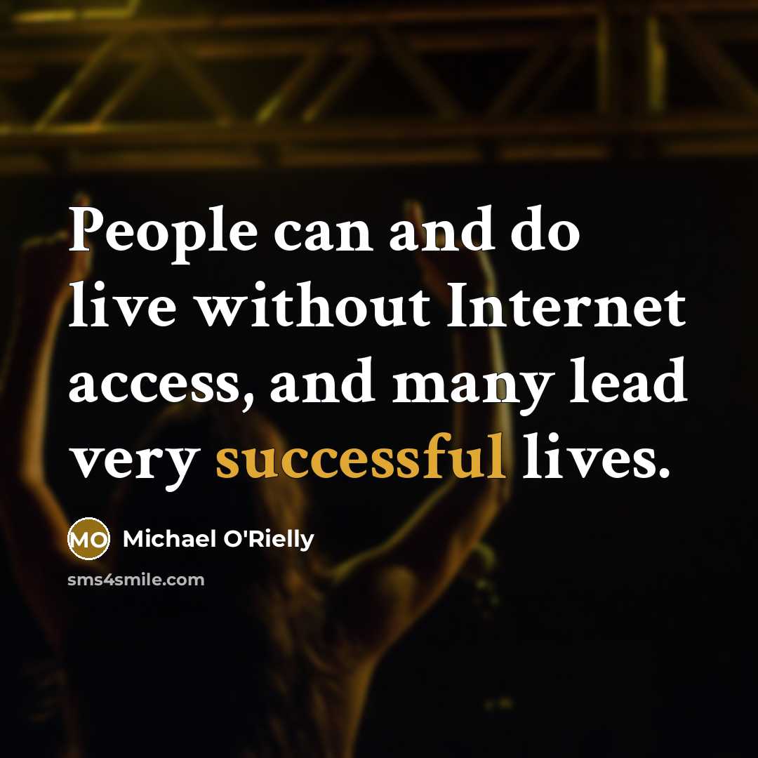 “People can and do live without Internet access, and many lead very successful lives.” quote by Michael O'Rielly