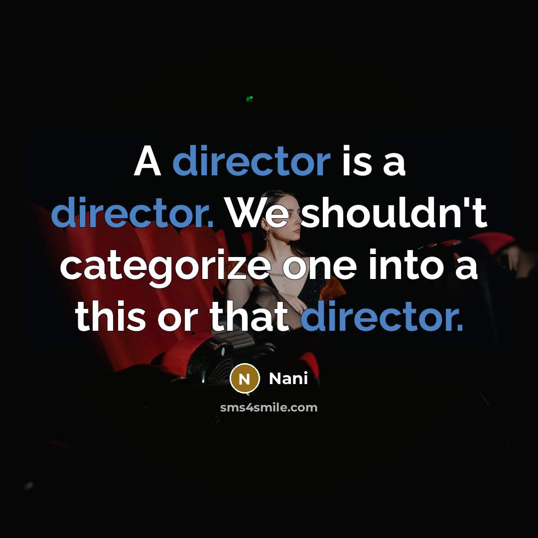 “A director is a director. We shouldn't categorize one into a this or that director.” quote by Nani