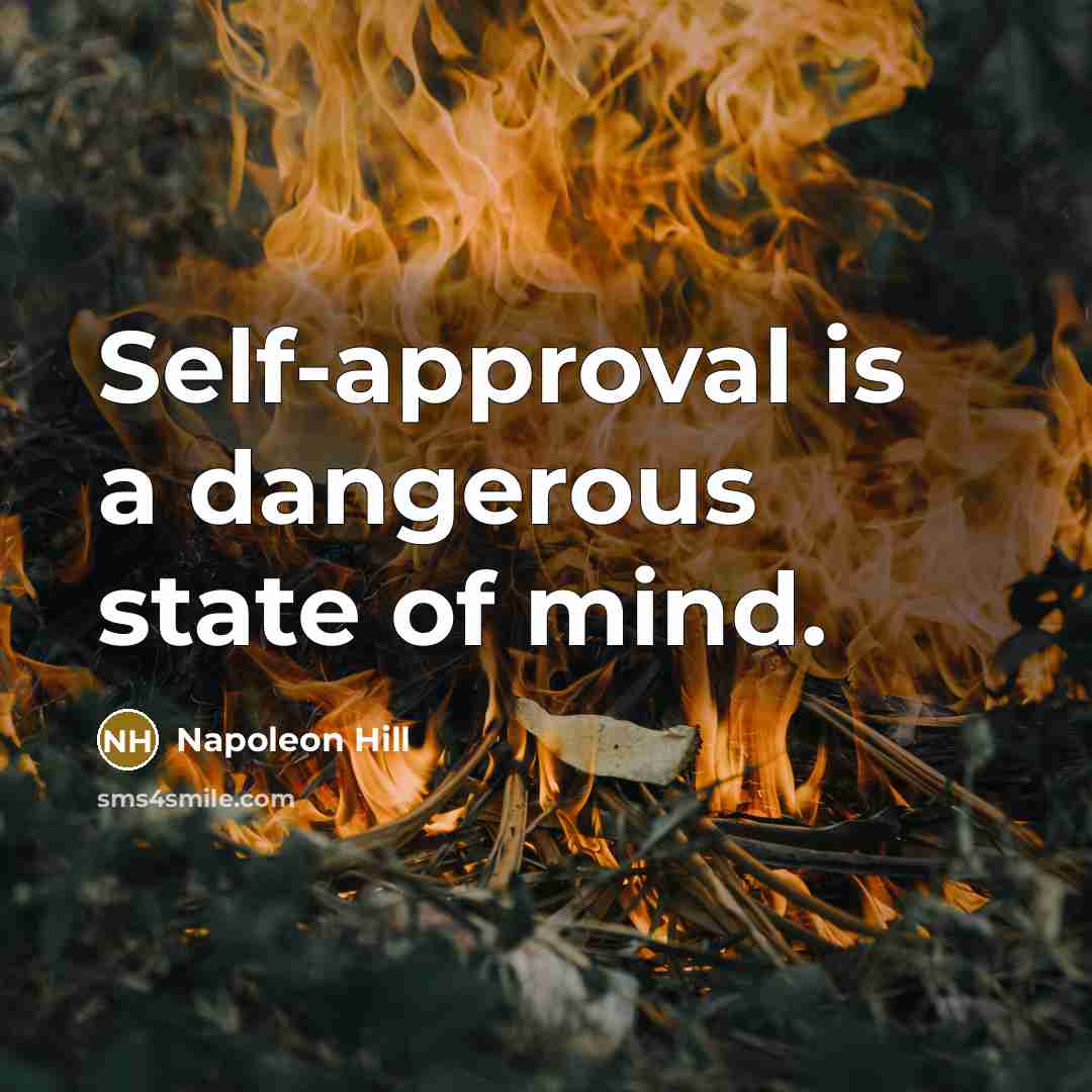 “Self-approval is a dangerous state of mind.” quote by Napoleon Hill