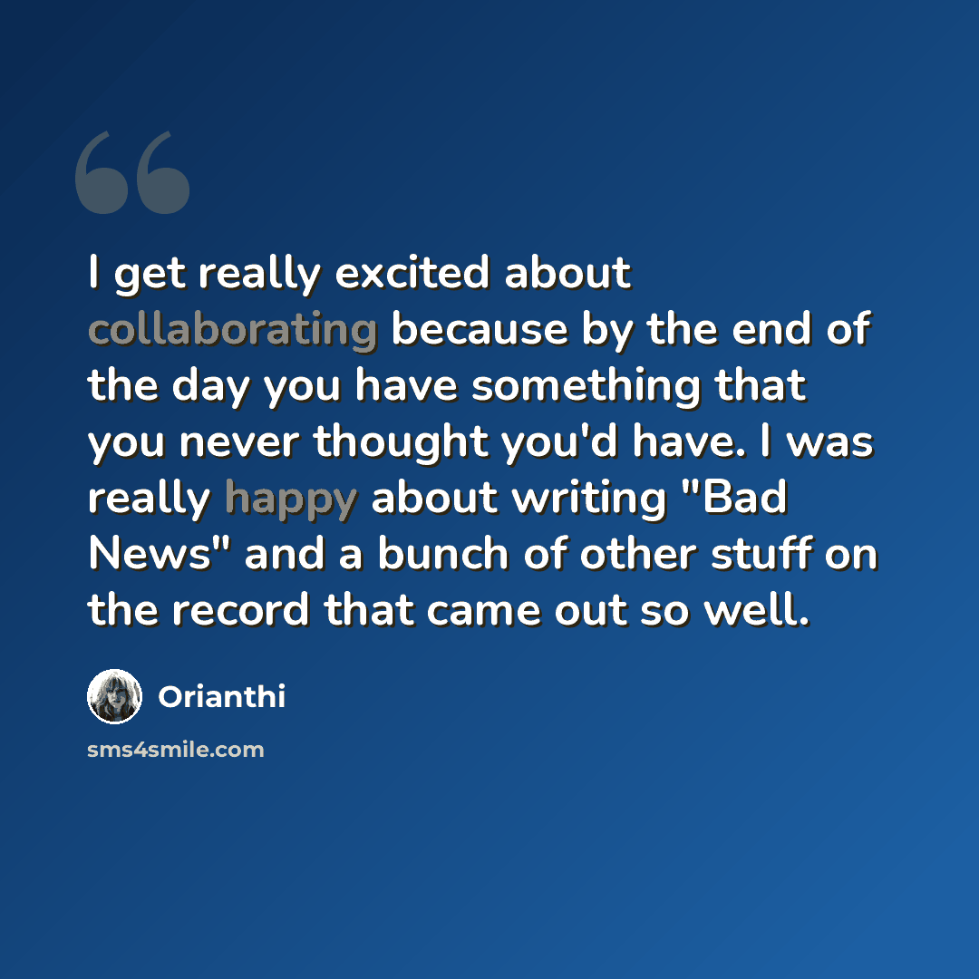 “I get really excited about collaborating because by the end of the day you have something that you never thought you'd have. I was really happy about writing "Bad News" and a bunch of other stuff on the record that came out so well.” quote by Orianthi